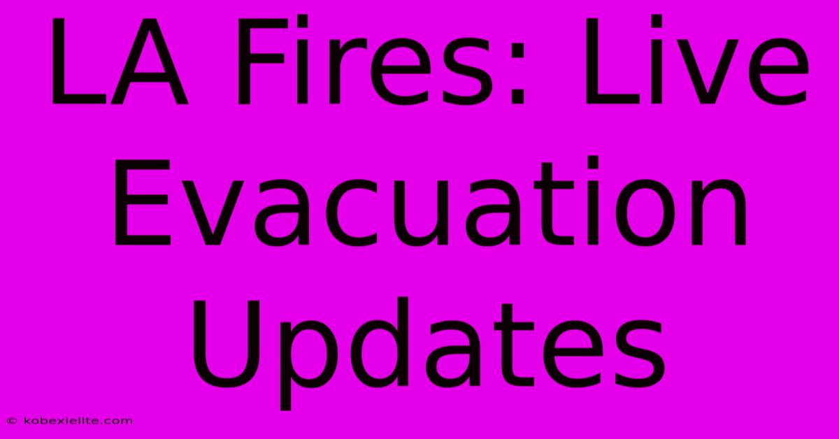 LA Fires: Live Evacuation Updates