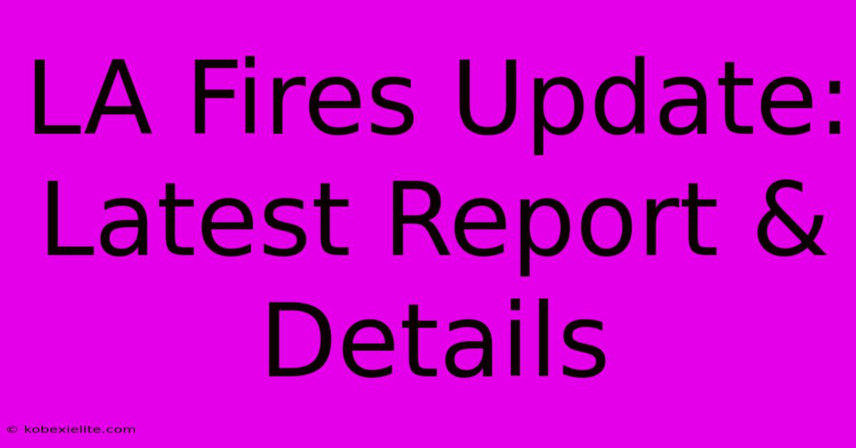 LA Fires Update: Latest Report & Details