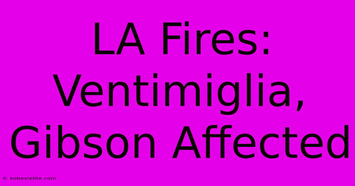 LA Fires: Ventimiglia, Gibson Affected