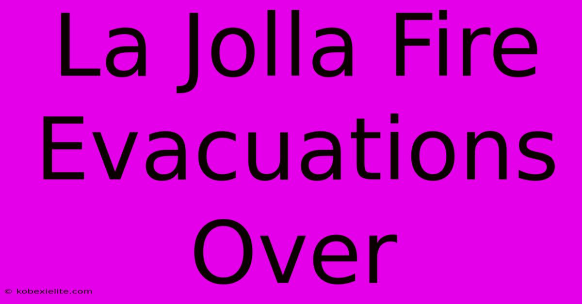 La Jolla Fire Evacuations Over