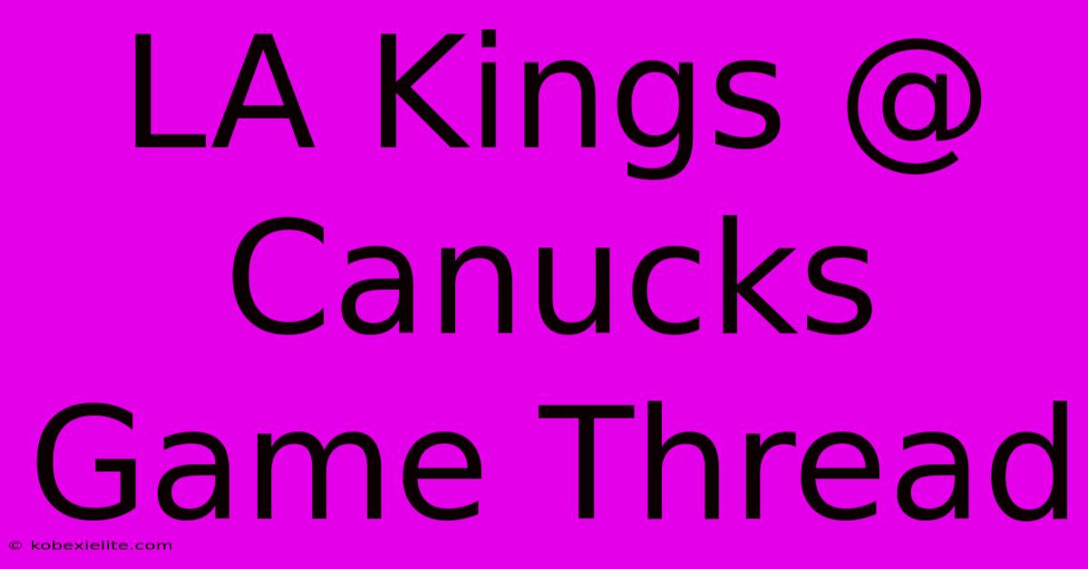 LA Kings @ Canucks Game Thread