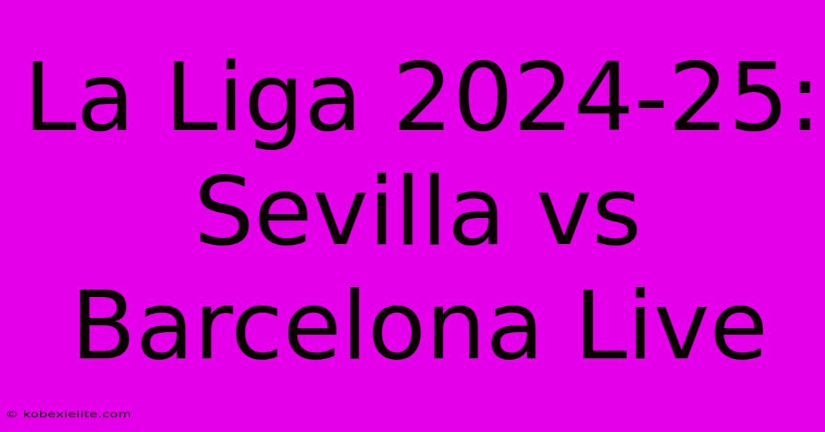 La Liga 2024-25: Sevilla Vs Barcelona Live