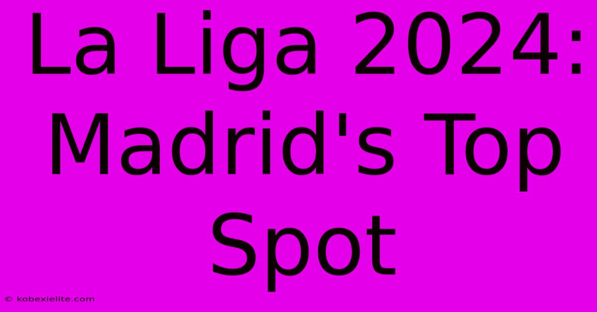 La Liga 2024: Madrid's Top Spot