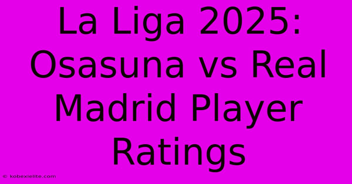 La Liga 2025: Osasuna Vs Real Madrid Player Ratings