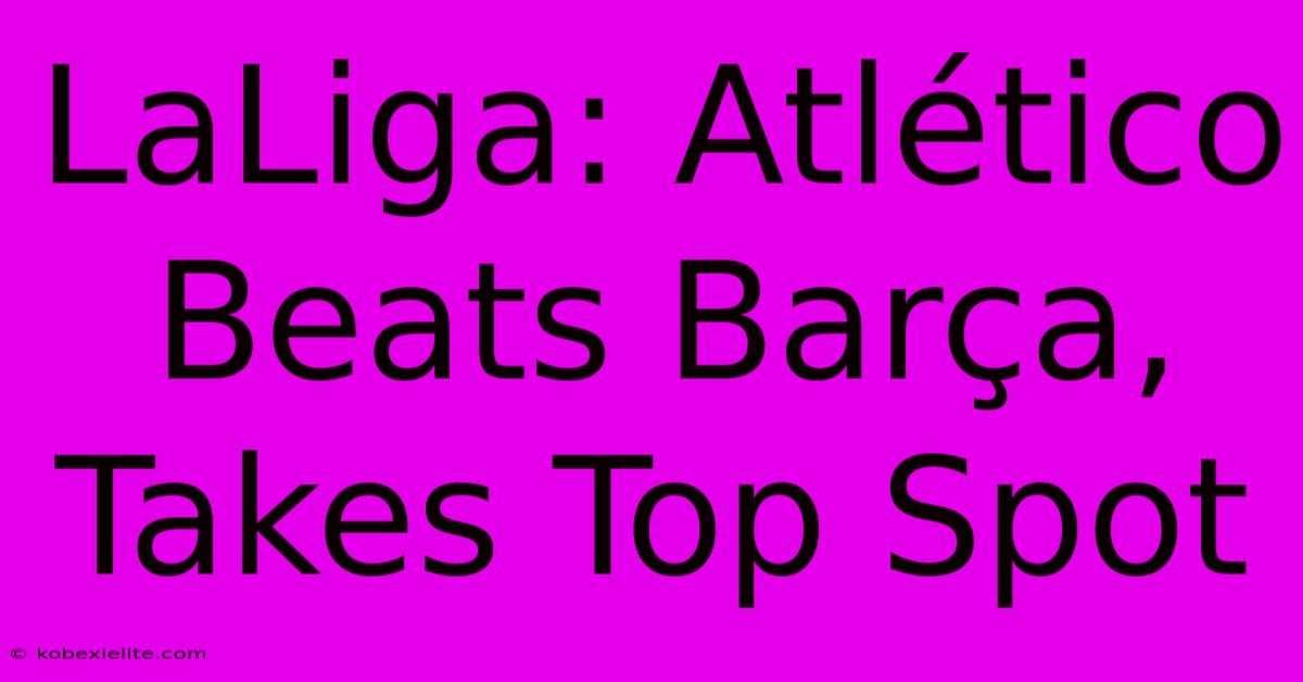 LaLiga: Atlético Beats Barça, Takes Top Spot