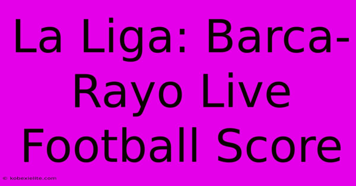 La Liga: Barca-Rayo Live Football Score