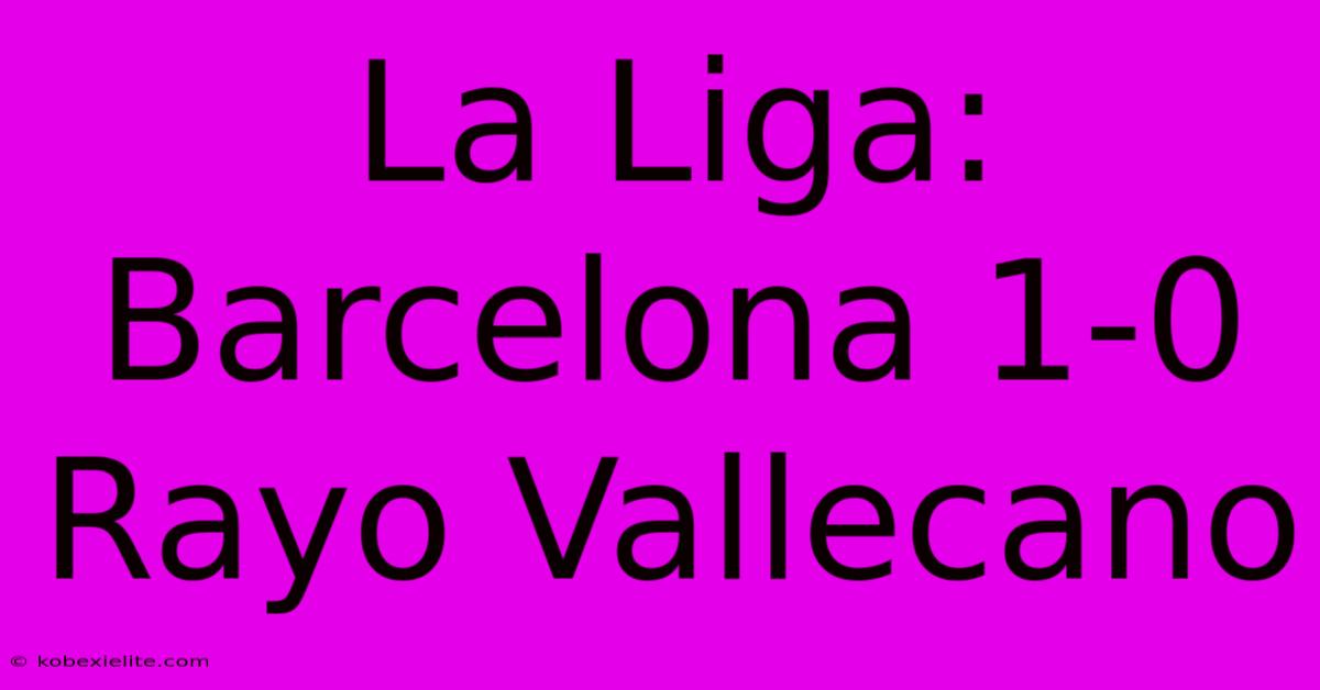 La Liga: Barcelona 1-0 Rayo Vallecano