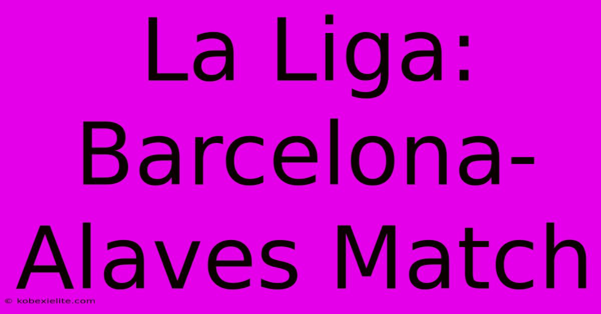 La Liga: Barcelona-Alaves Match