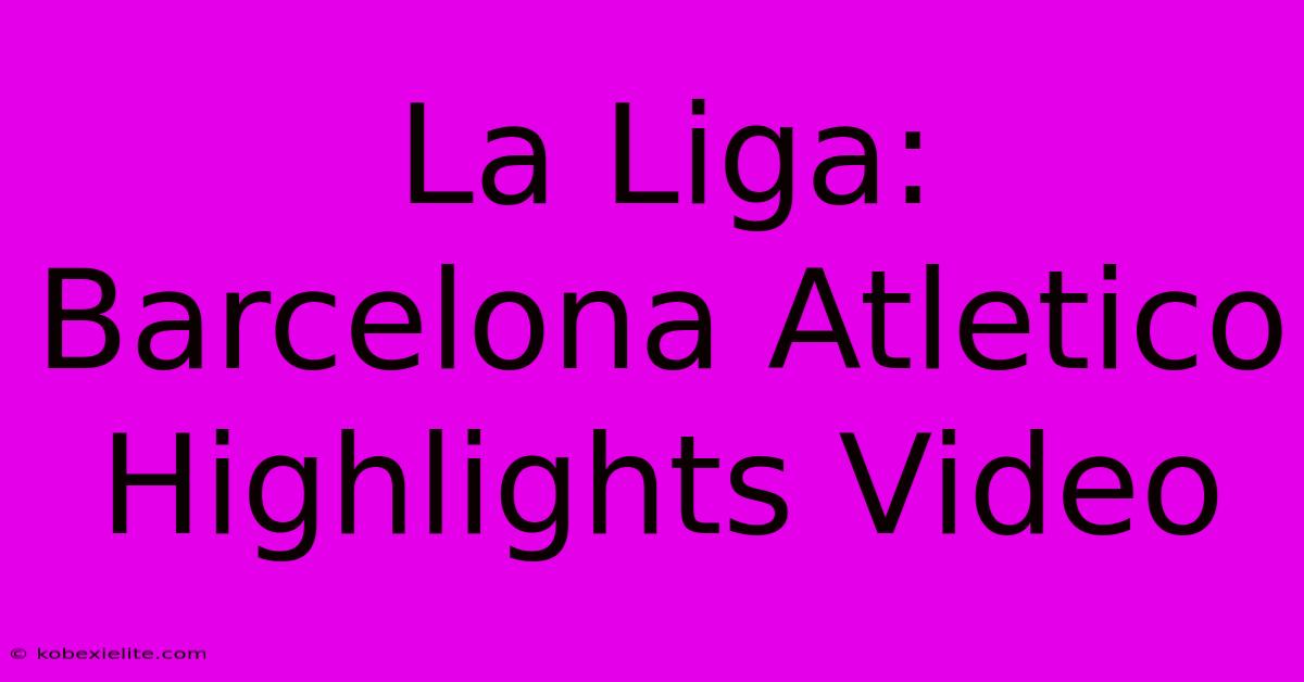 La Liga: Barcelona Atletico Highlights Video