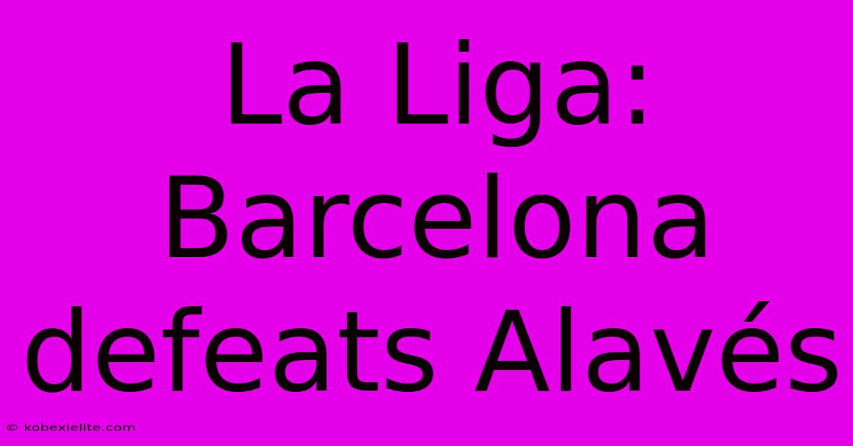 La Liga: Barcelona Defeats Alavés