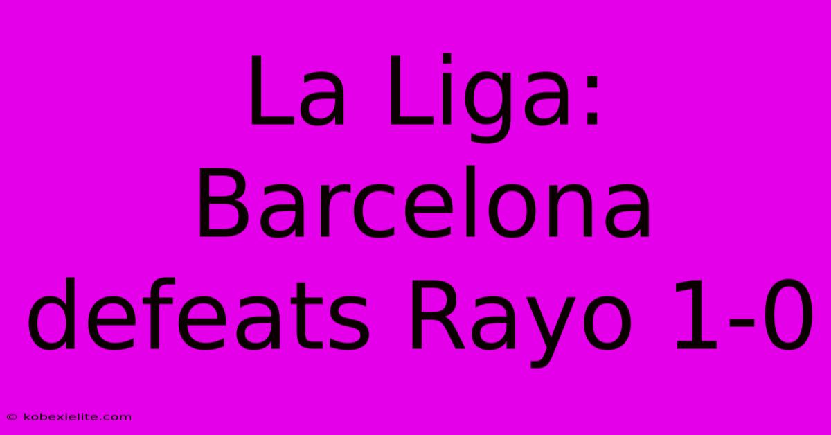 La Liga: Barcelona Defeats Rayo 1-0