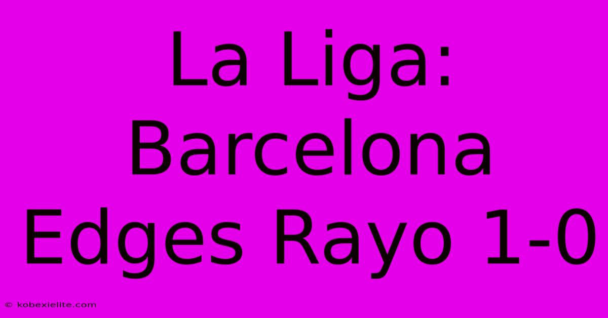 La Liga: Barcelona Edges Rayo 1-0