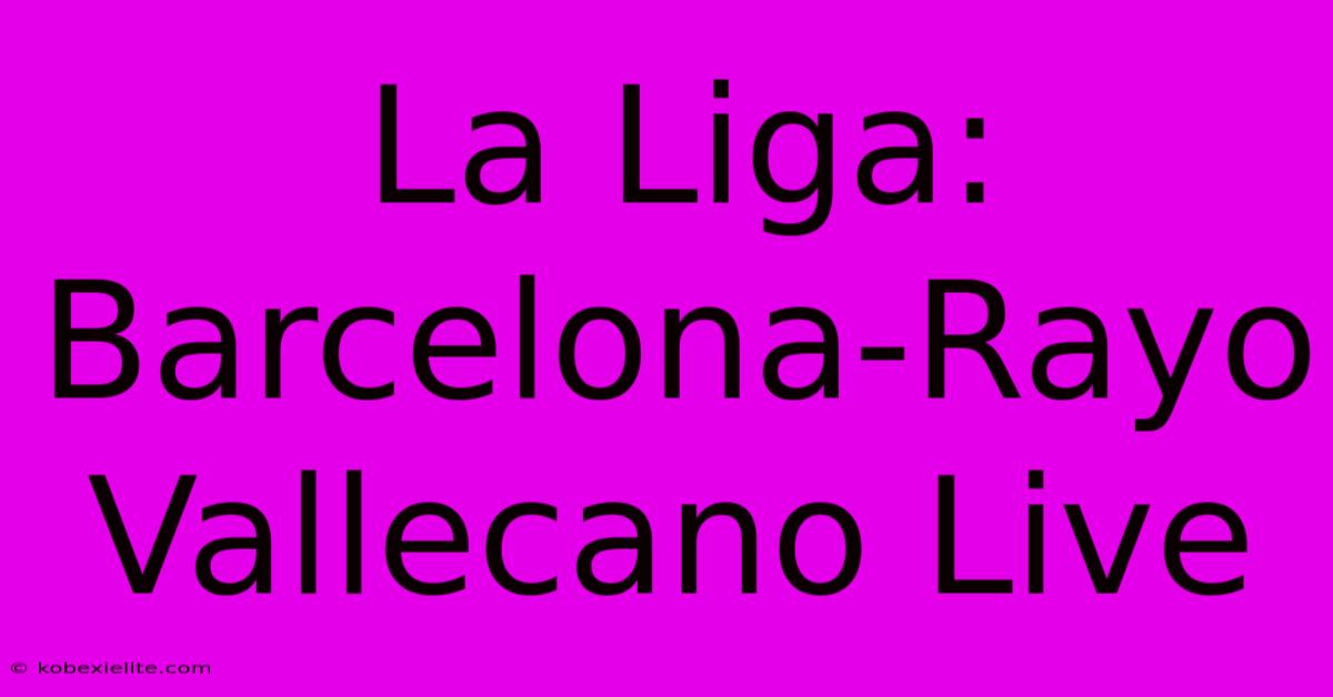 La Liga: Barcelona-Rayo Vallecano Live