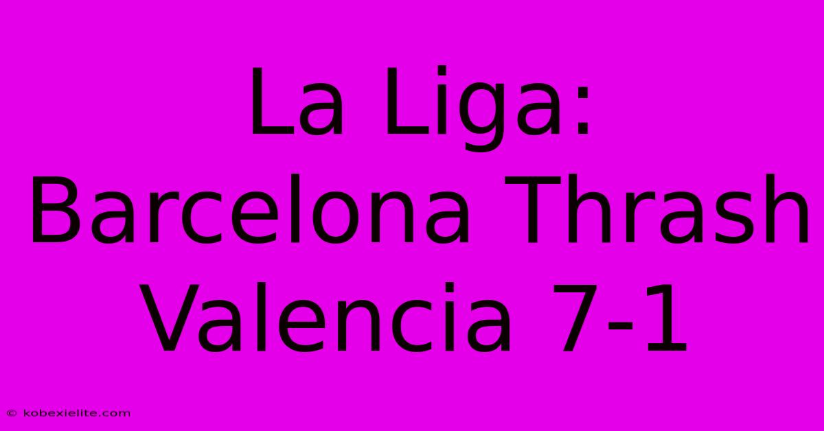 La Liga: Barcelona Thrash Valencia 7-1