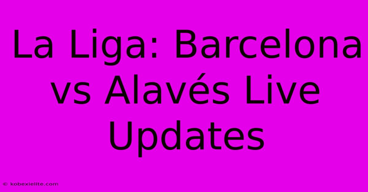 La Liga: Barcelona Vs Alavés Live Updates