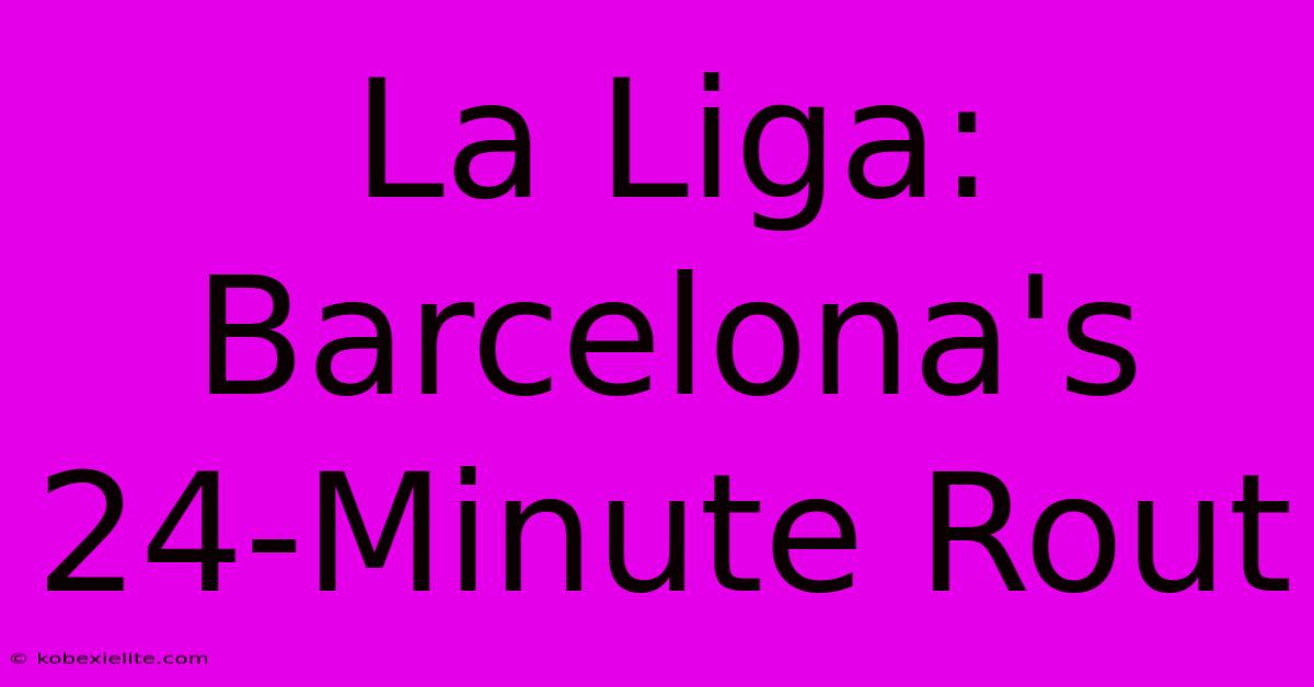 La Liga: Barcelona's 24-Minute Rout