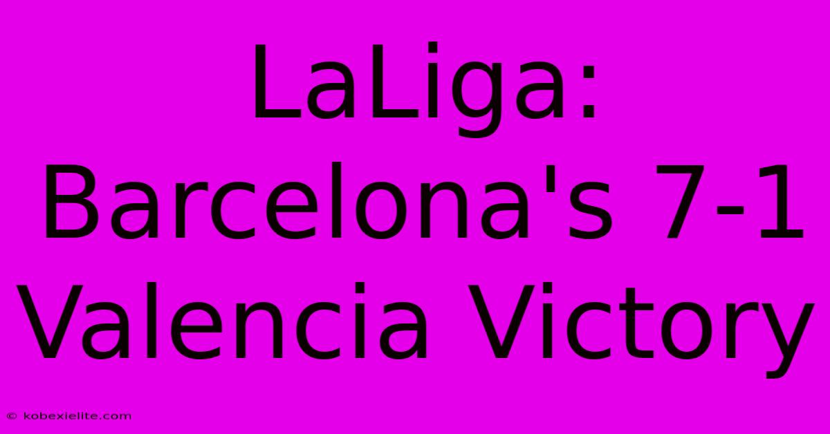 LaLiga: Barcelona's 7-1 Valencia Victory