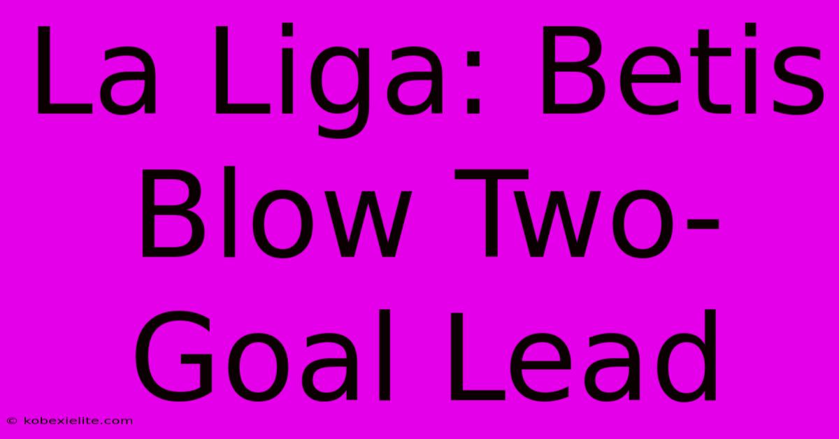 La Liga: Betis Blow Two-Goal Lead