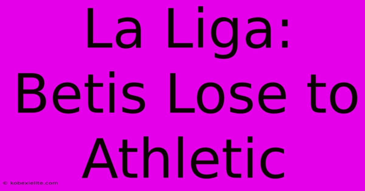 La Liga: Betis Lose To Athletic