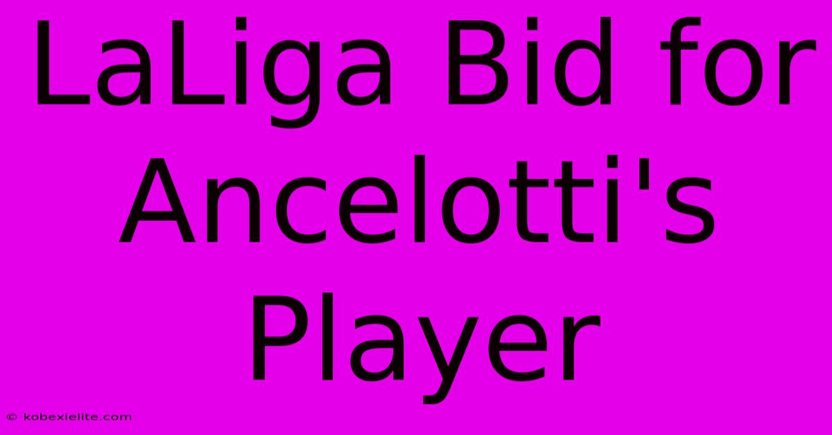 LaLiga Bid For Ancelotti's Player LaLiga Bid For Ancelotti's Player