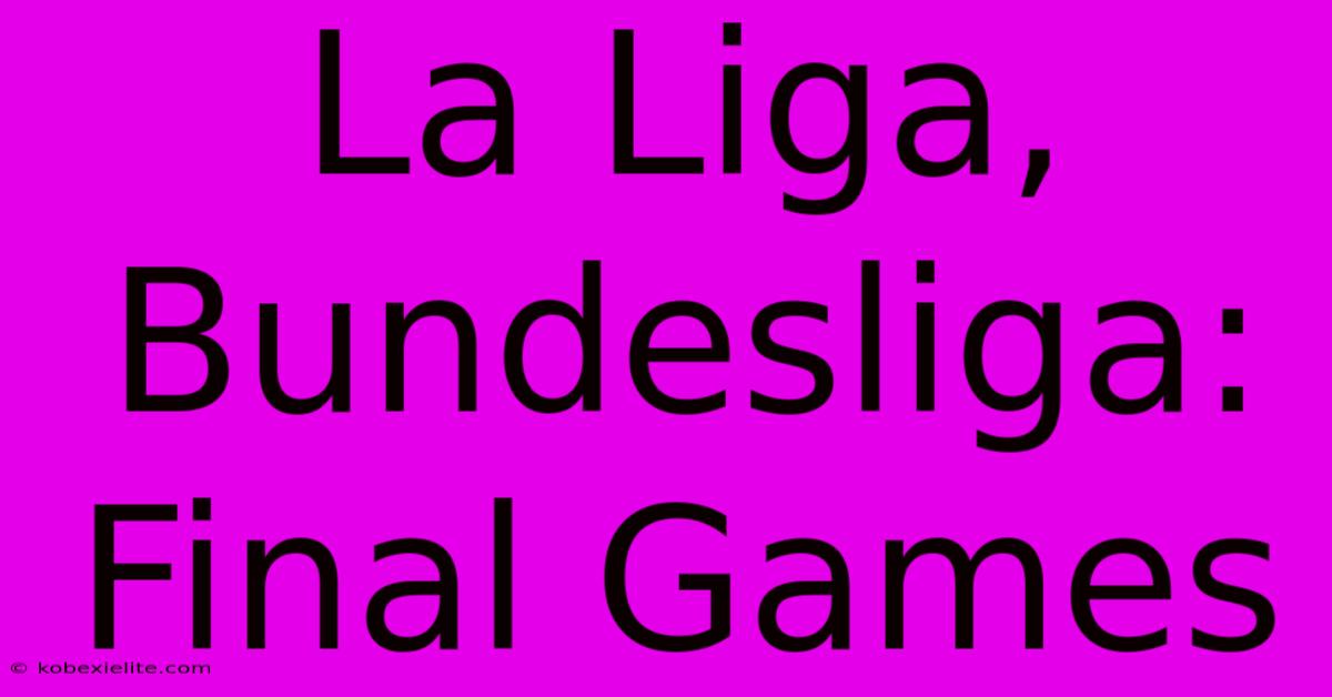 La Liga, Bundesliga: Final Games