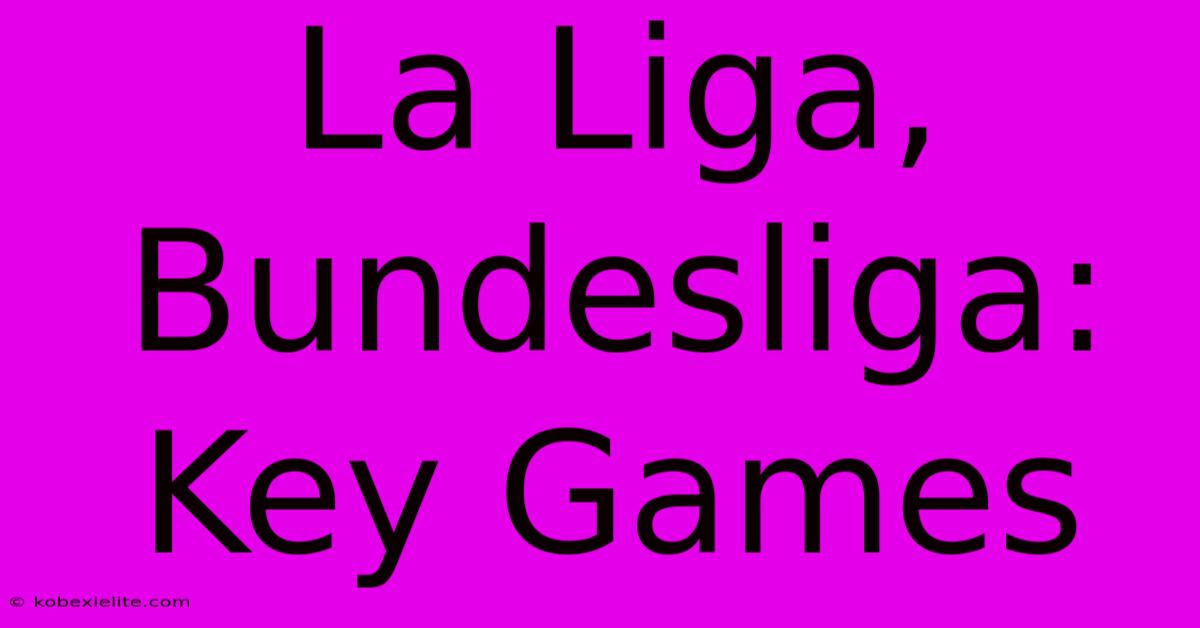 La Liga, Bundesliga: Key Games