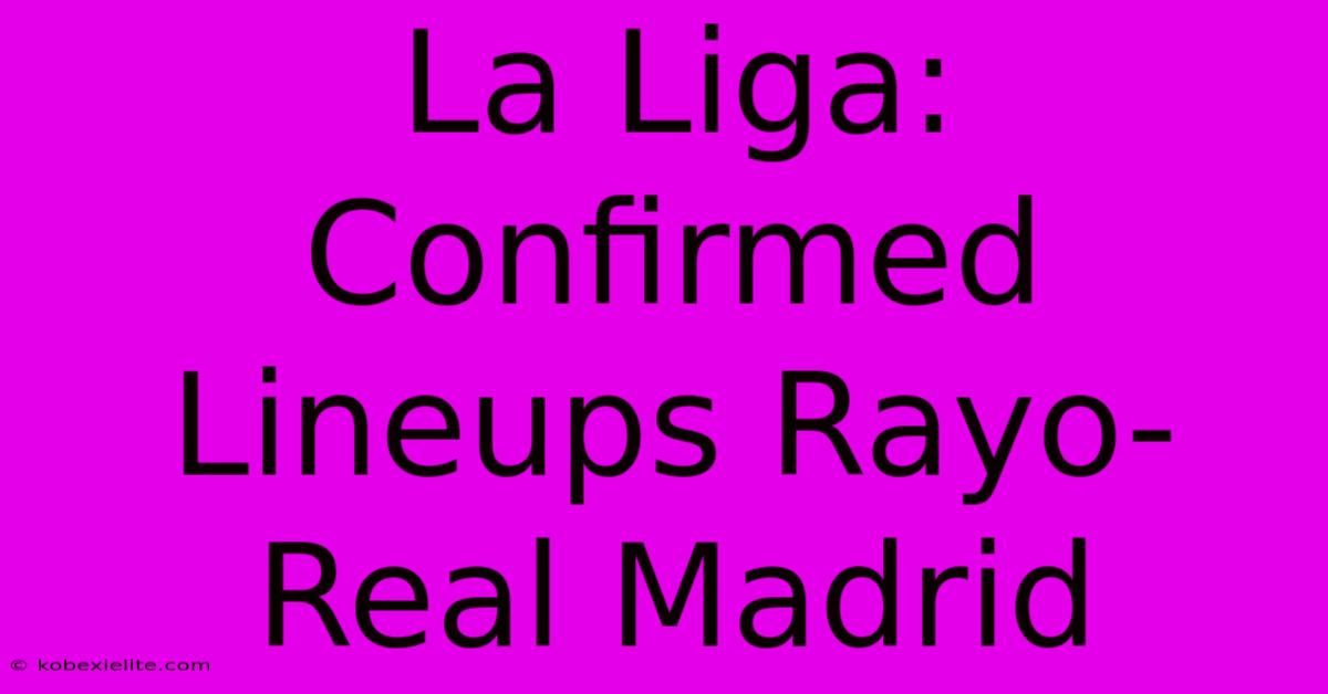 La Liga: Confirmed Lineups Rayo-Real Madrid La Liga: Confirmed Lineups Rayo-Real Madrid