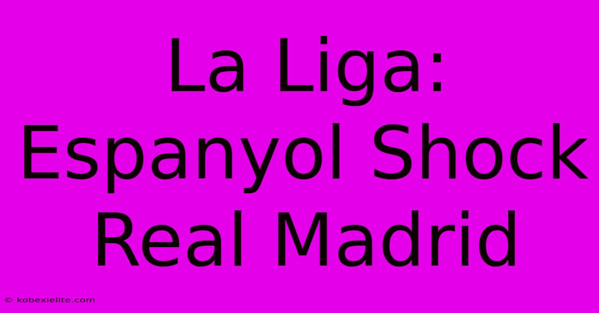 La Liga: Espanyol Shock Real Madrid