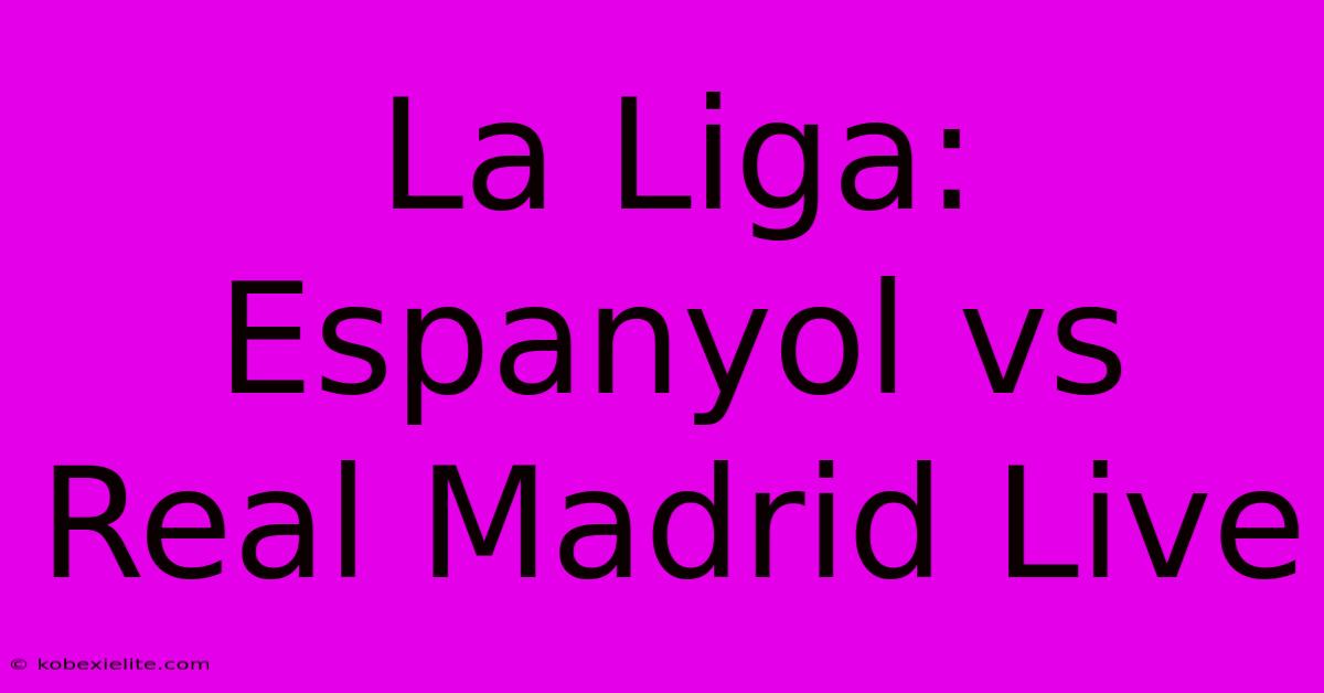 La Liga: Espanyol Vs Real Madrid Live