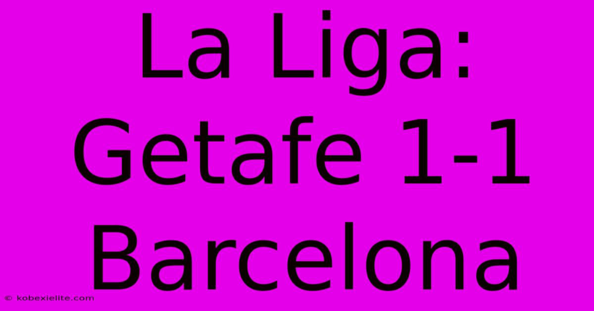 La Liga: Getafe 1-1 Barcelona