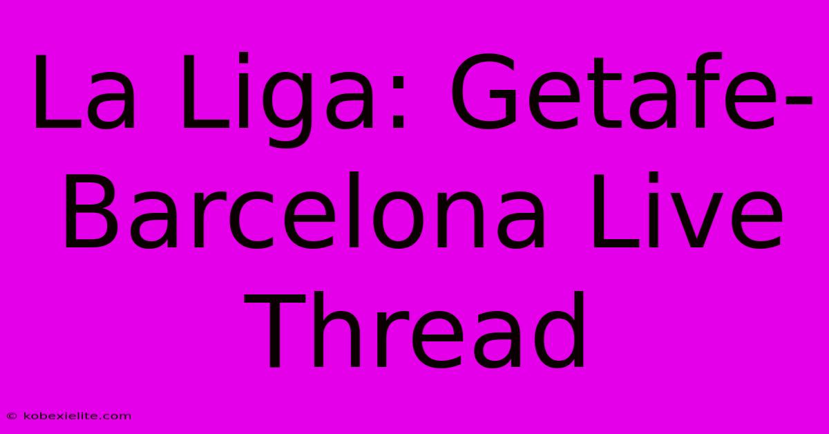 La Liga: Getafe-Barcelona Live Thread