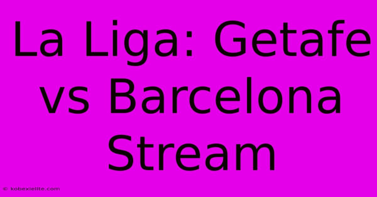 La Liga: Getafe Vs Barcelona Stream