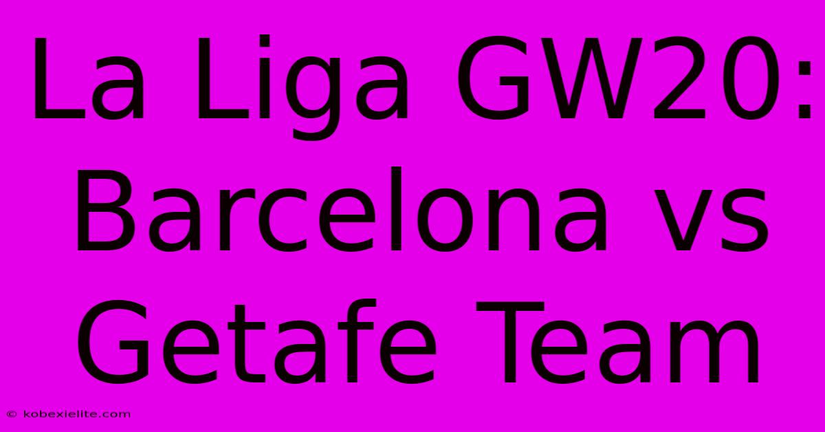 La Liga GW20: Barcelona Vs Getafe Team