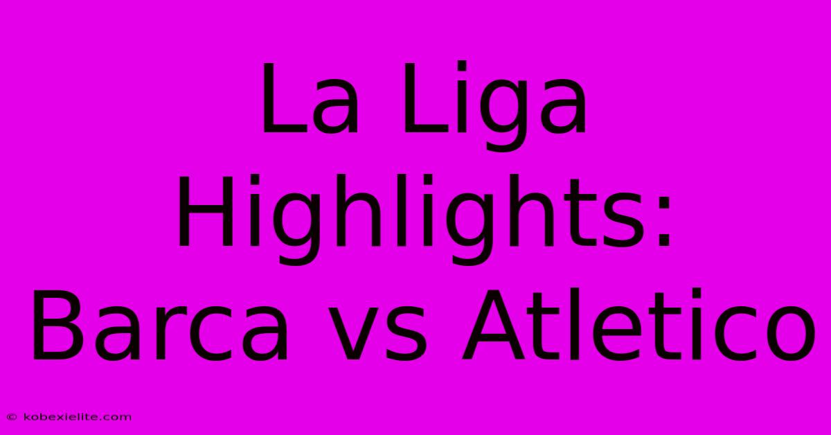 La Liga Highlights: Barca Vs Atletico