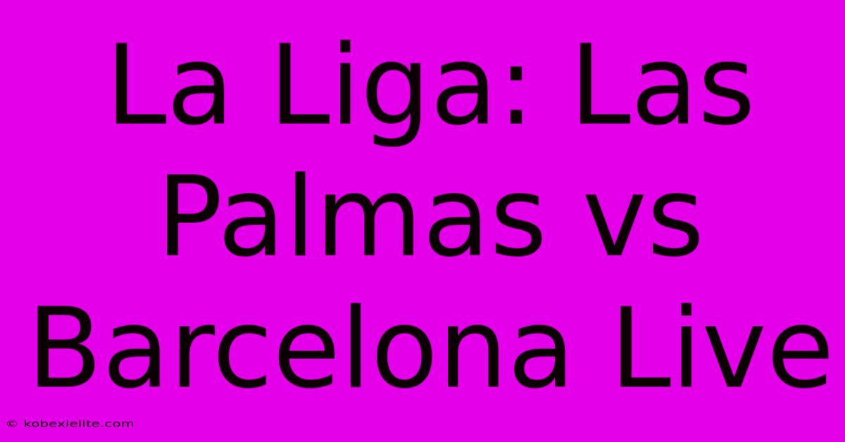 La Liga: Las Palmas Vs Barcelona Live