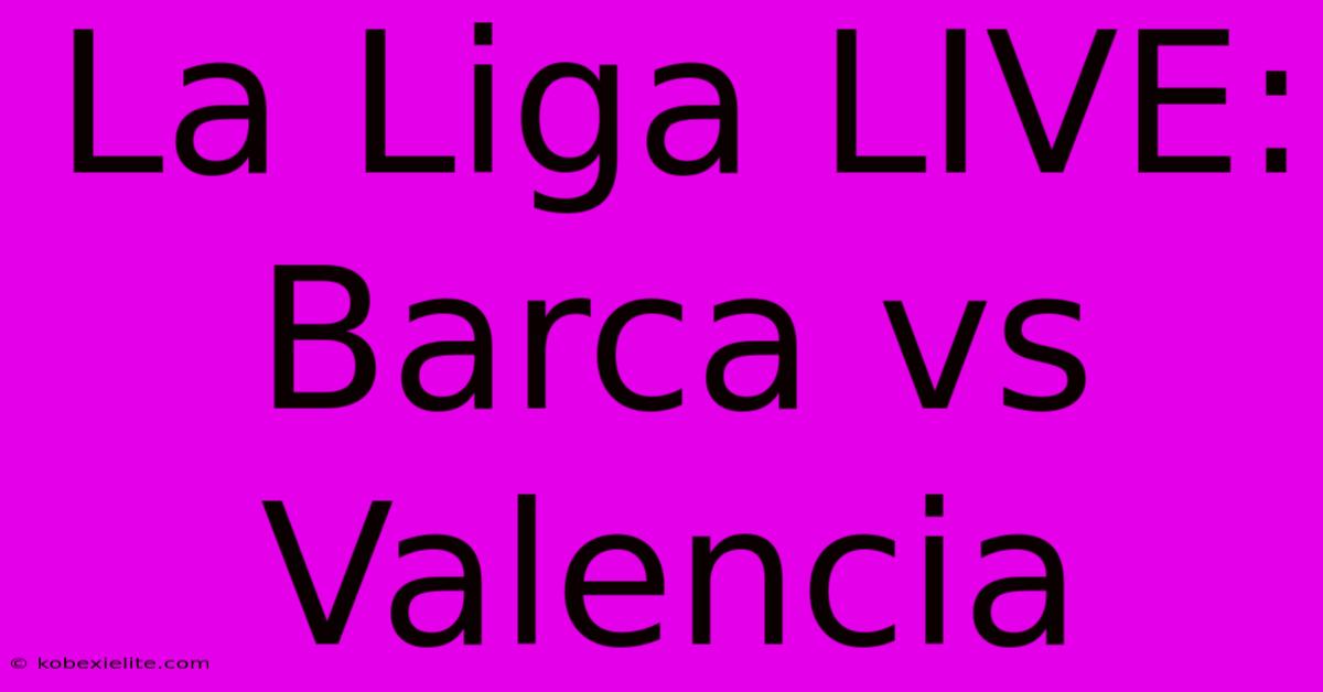 La Liga LIVE: Barca Vs Valencia