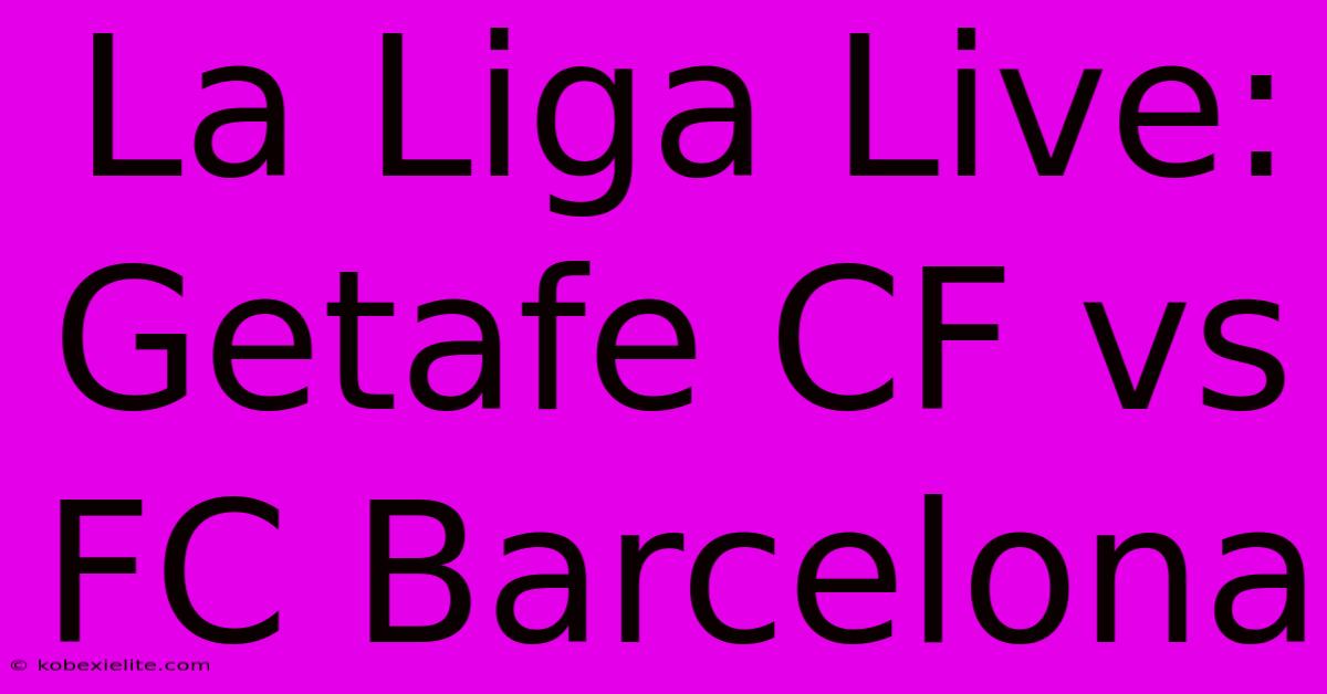 La Liga Live: Getafe CF Vs FC Barcelona