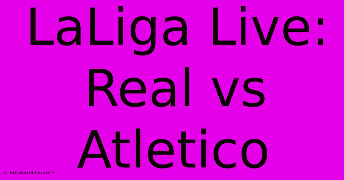 LaLiga Live: Real Vs Atletico