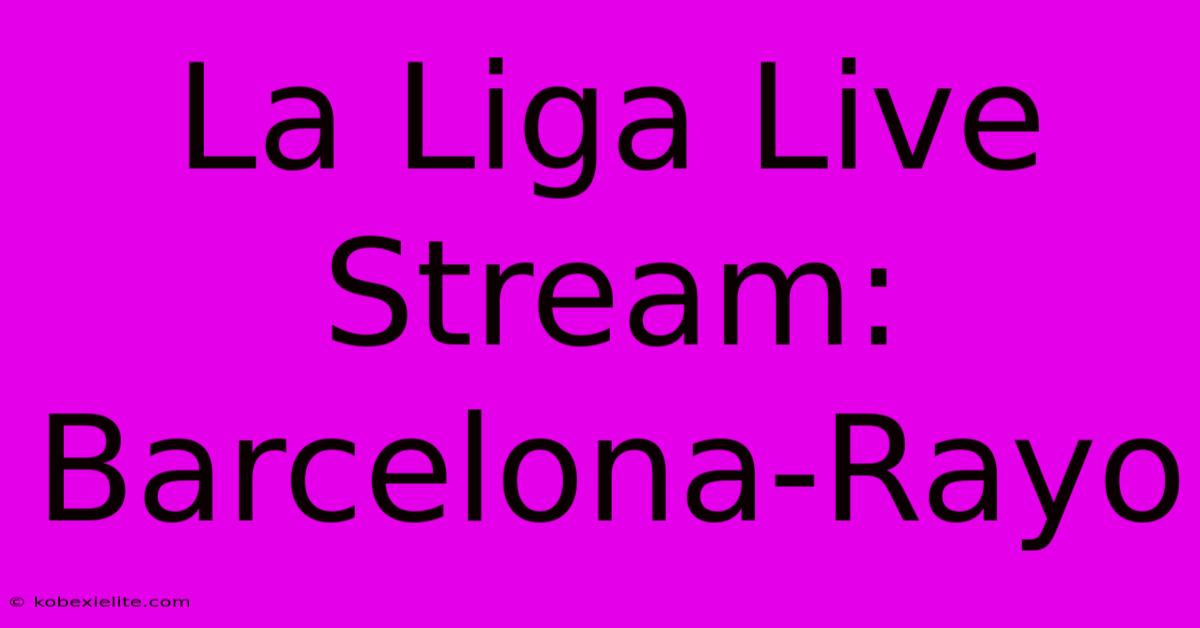 La Liga Live Stream: Barcelona-Rayo