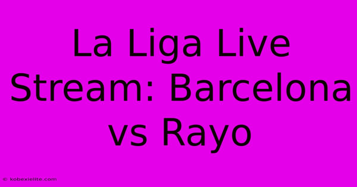 La Liga Live Stream: Barcelona Vs Rayo