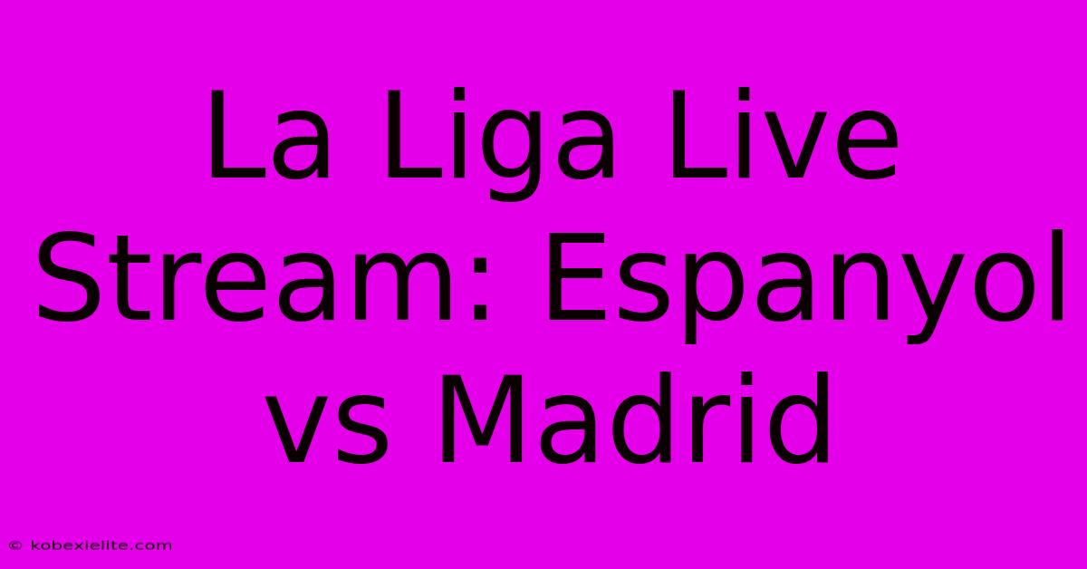 La Liga Live Stream: Espanyol Vs Madrid