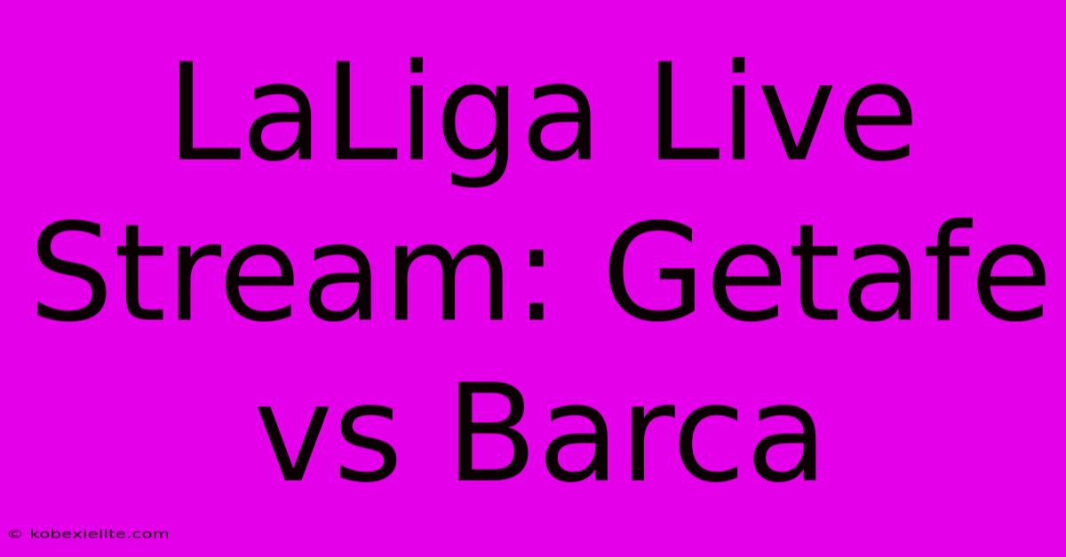 LaLiga Live Stream: Getafe Vs Barca