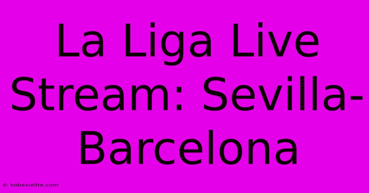 La Liga Live Stream: Sevilla-Barcelona