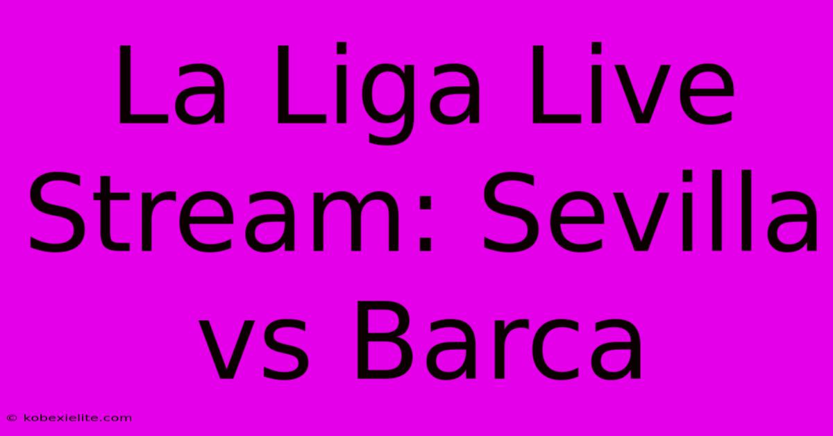 La Liga Live Stream: Sevilla Vs Barca