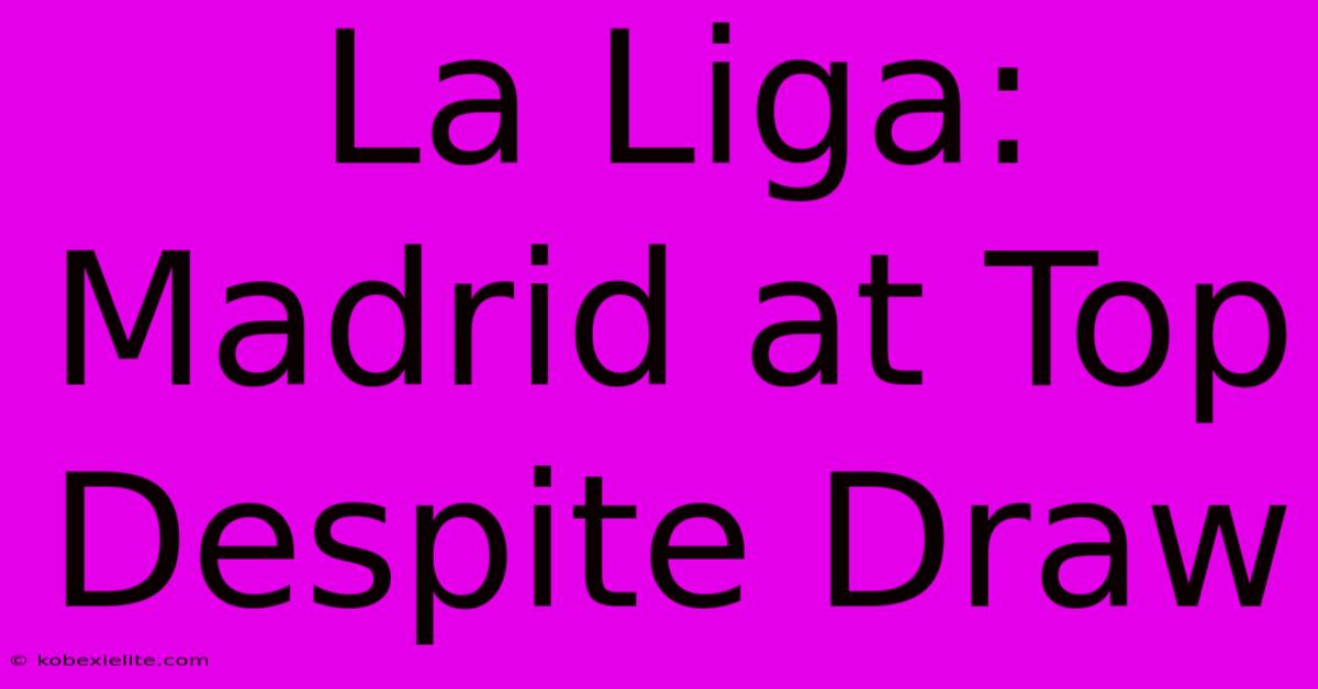 La Liga: Madrid At Top Despite Draw