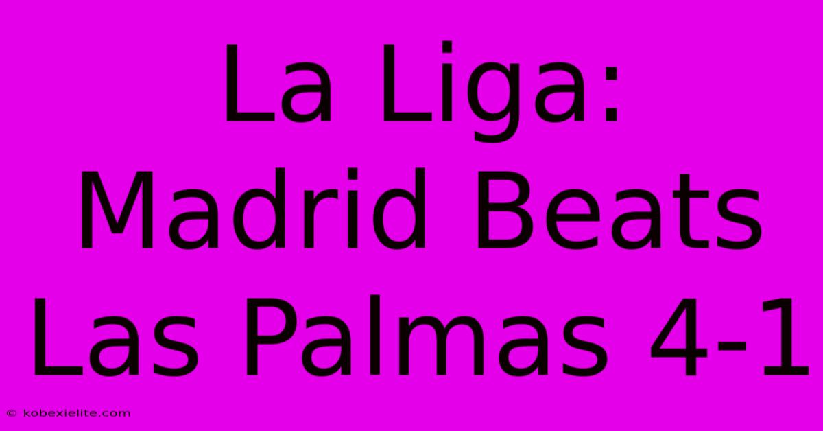 La Liga: Madrid Beats Las Palmas 4-1