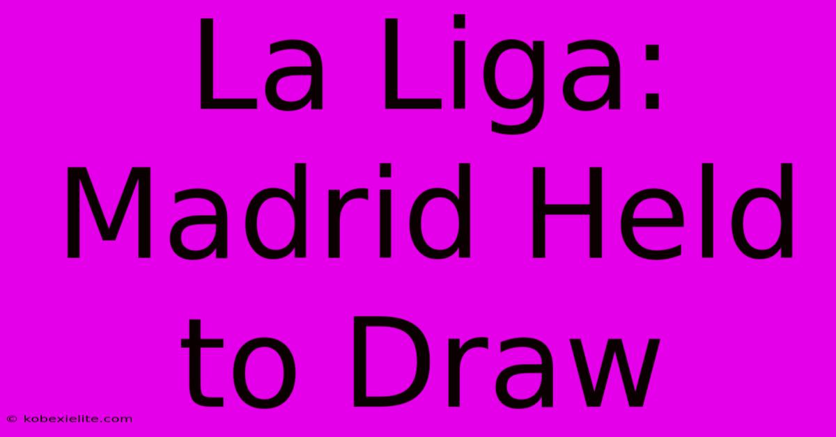 La Liga: Madrid Held To Draw La Liga: Madrid Held To Draw