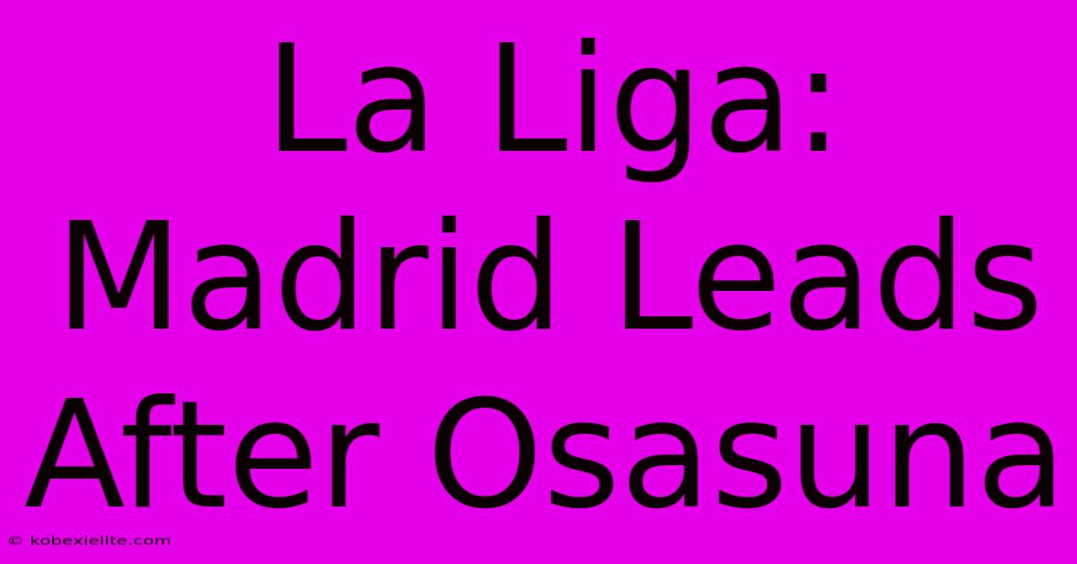 La Liga: Madrid Leads After Osasuna La Liga: Madrid Leads After Osasuna