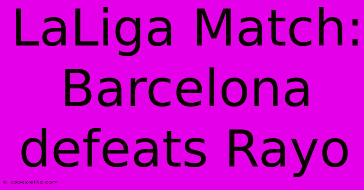 LaLiga Match: Barcelona Defeats Rayo