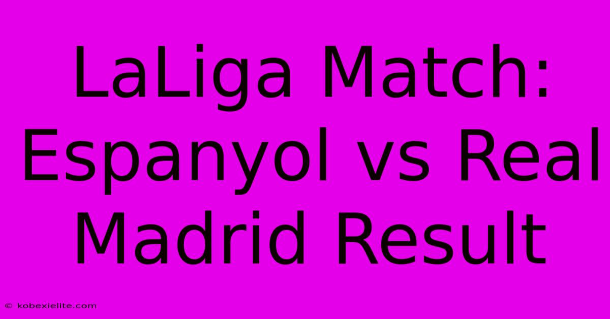 LaLiga Match: Espanyol Vs Real Madrid Result